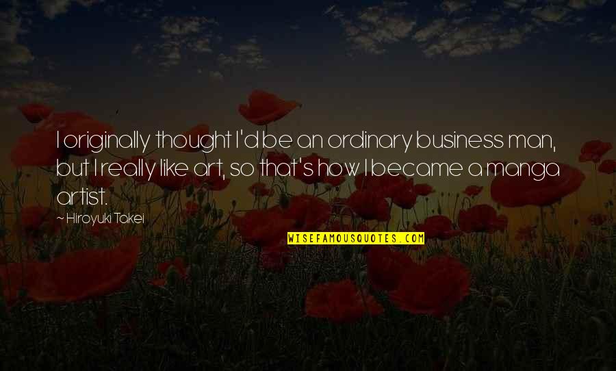 This Business Of Art Quotes By Hiroyuki Takei: I originally thought I'd be an ordinary business