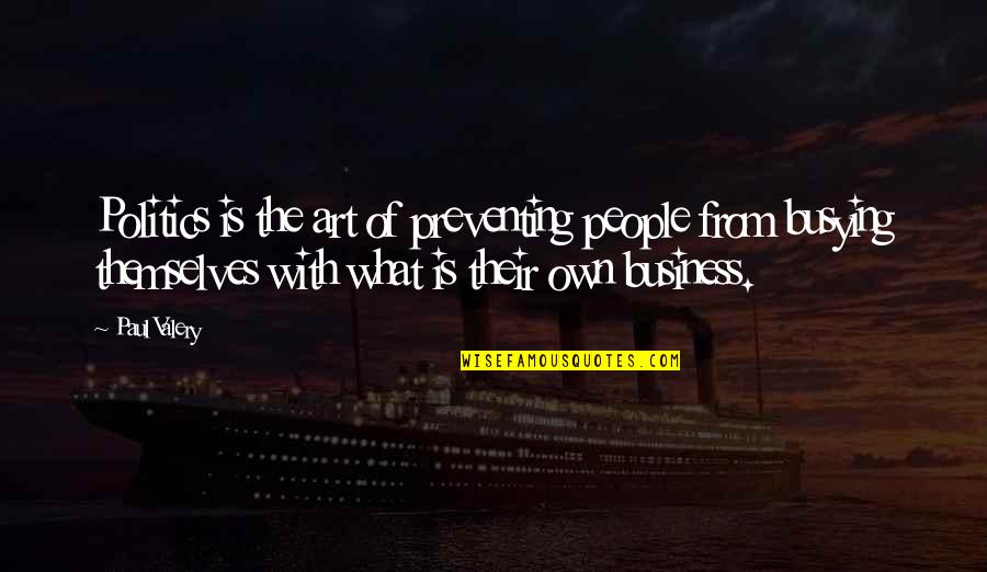 This Business Of Art Quotes By Paul Valery: Politics is the art of preventing people from