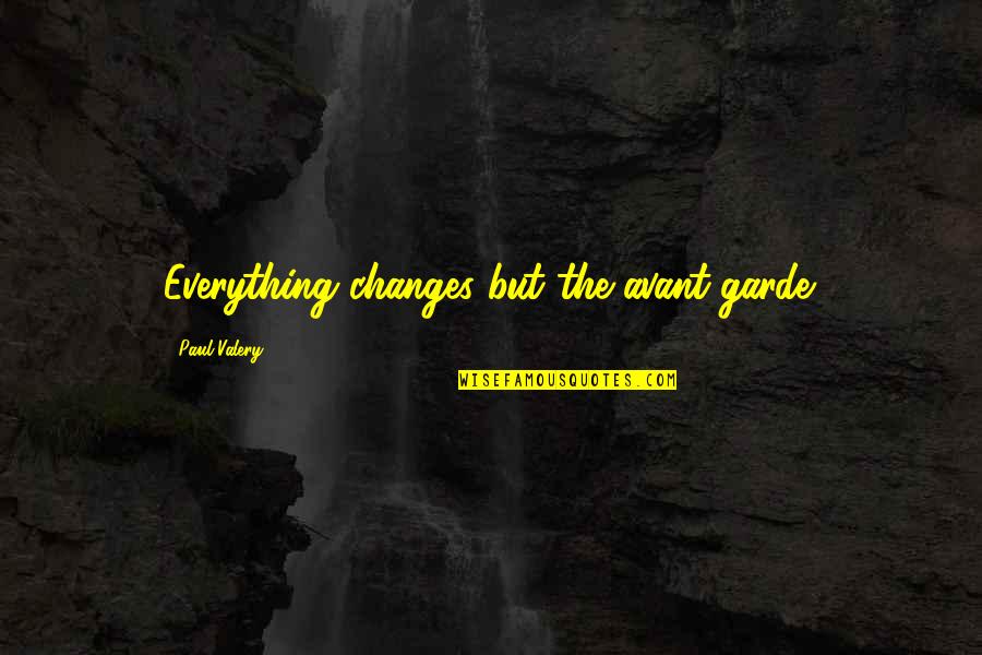 This Changes Everything Quotes By Paul Valery: Everything changes but the avant-garde.