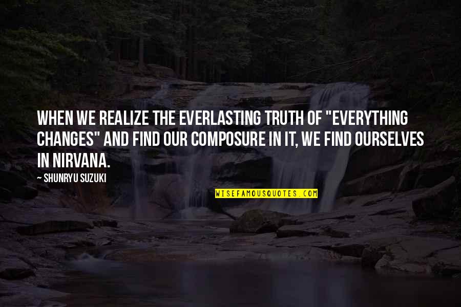 This Changes Everything Quotes By Shunryu Suzuki: When we realize the everlasting truth of "everything