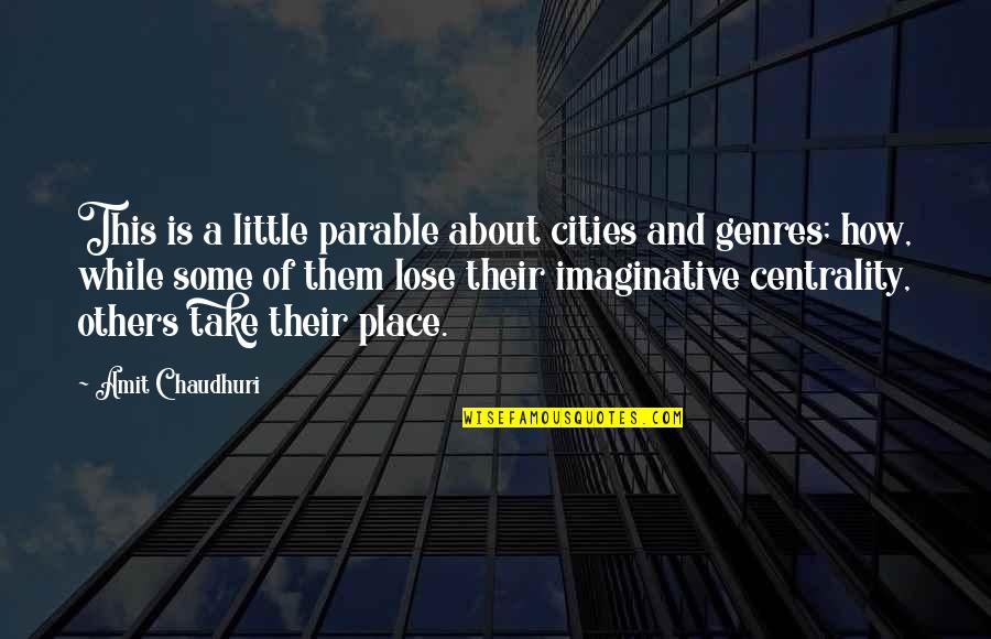This City Quotes By Amit Chaudhuri: This is a little parable about cities and This City Quotes By Amit Chaudhuri: This is a little parable about cities and