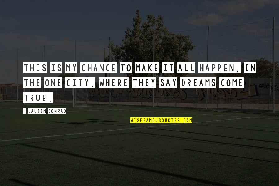 This City Quotes By Lauren Conrad: This is my chance to make it all This City Quotes By Lauren Conrad: This is my chance to make it all