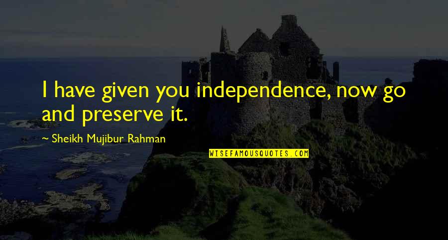 This Coffee Tastes Like Dirt Mib Quote Quotes By Sheikh Mujibur Rahman: I have given you independence, now go and This Coffee Tastes Like Dirt Mib Quote Quotes By Sheikh Mujibur Rahman: I have given you independence, now go and