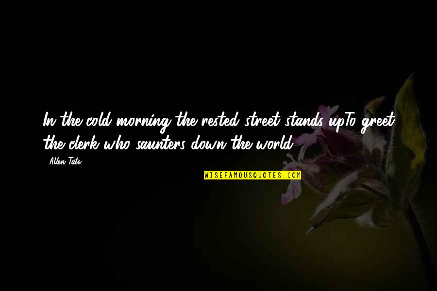 This Cold World Quotes By Allen Tate: In the cold morning the rested street stands