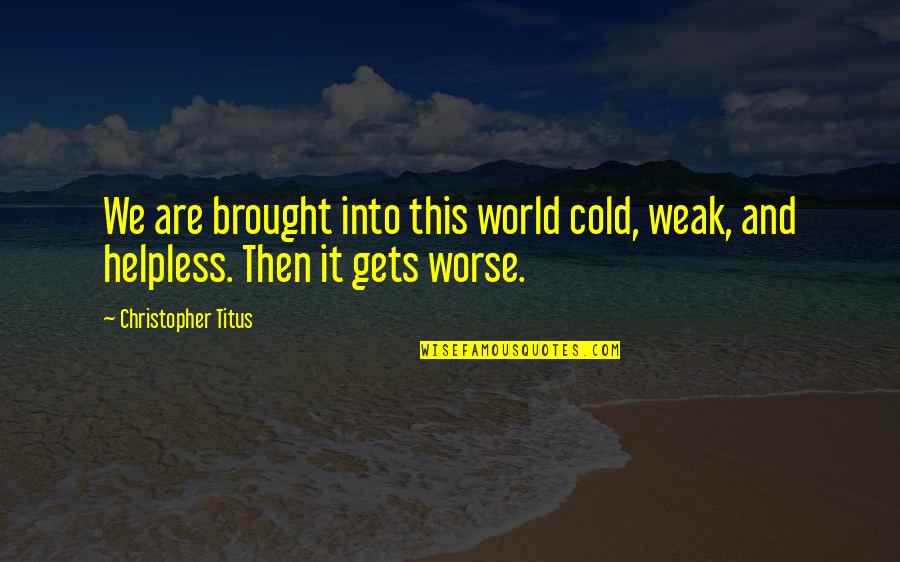 This Cold World Quotes By Christopher Titus: We are brought into this world cold, weak,