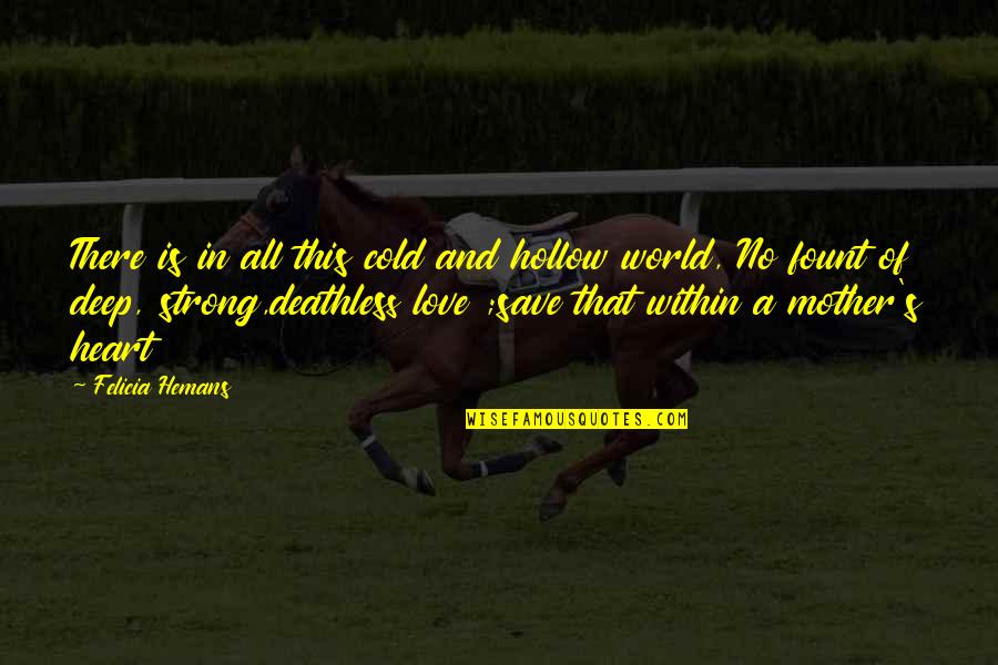 This Cold World Quotes By Felicia Hemans: There is in all this cold and hollow