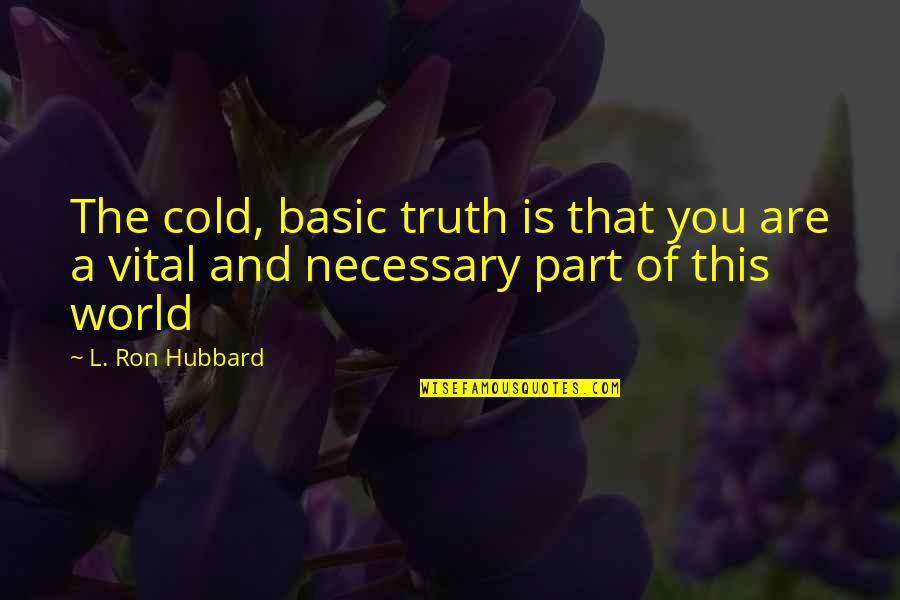 This Cold World Quotes By L. Ron Hubbard: The cold, basic truth is that you are