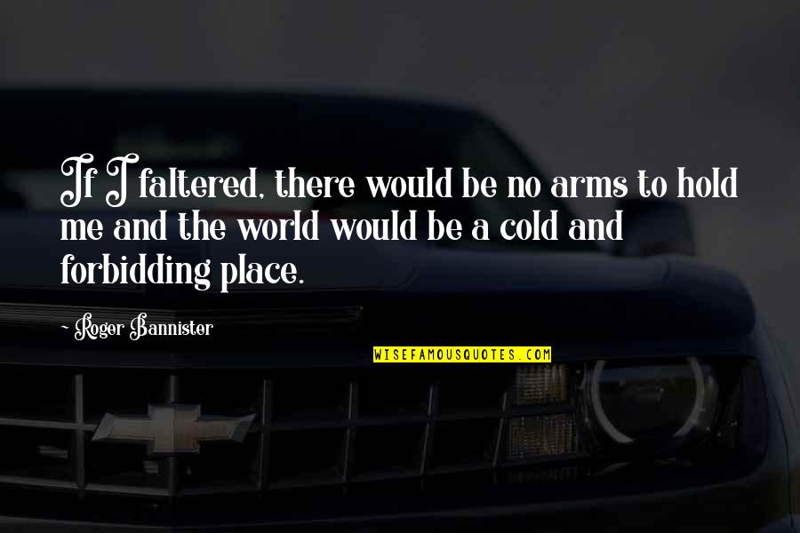 This Cold World Quotes By Roger Bannister: If I faltered, there would be no arms