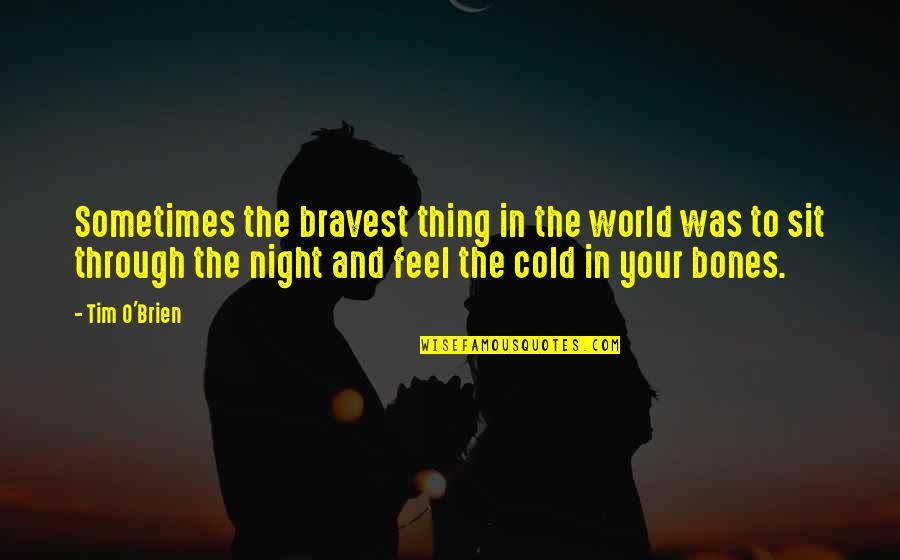 This Cold World Quotes By Tim O'Brien: Sometimes the bravest thing in the world was