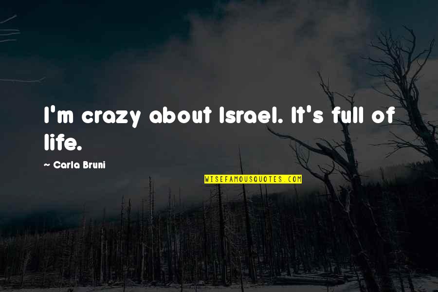 This Crazy Life Quotes By Carla Bruni: I'm crazy about Israel. It's full of life.
