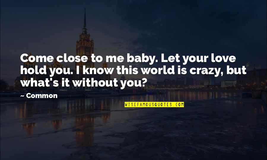 This Crazy World Quotes By Common: Come close to me baby. Let your love