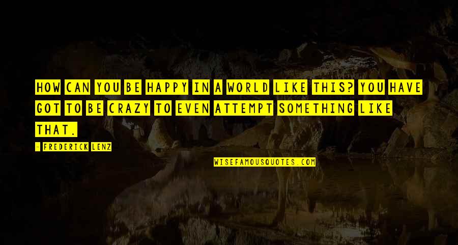 This Crazy World Quotes By Frederick Lenz: How can you be happy in a world