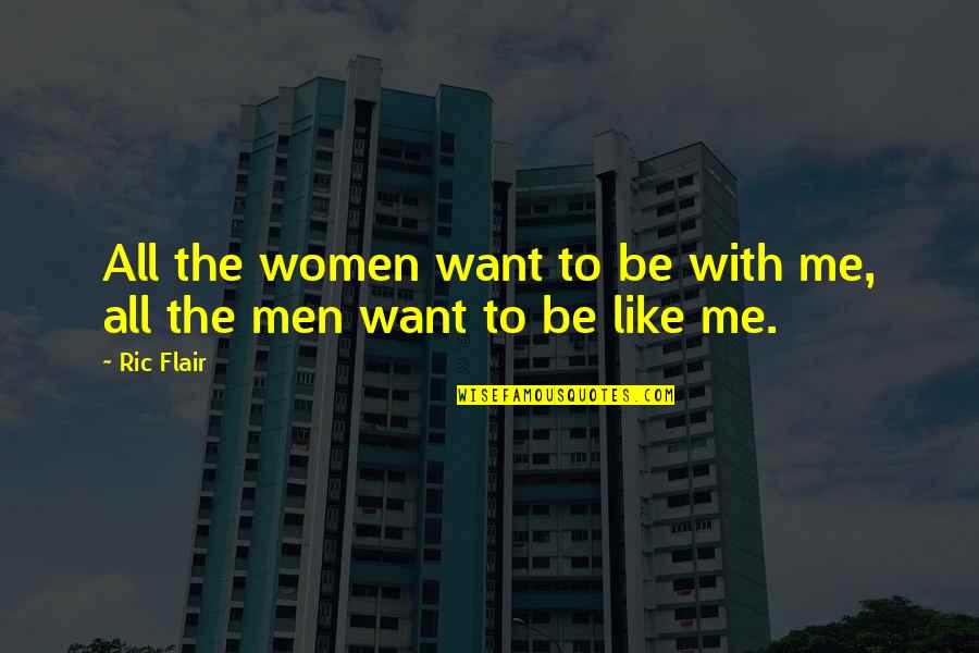 This Dark Endeavour Quotes By Ric Flair: All the women want to be with me,