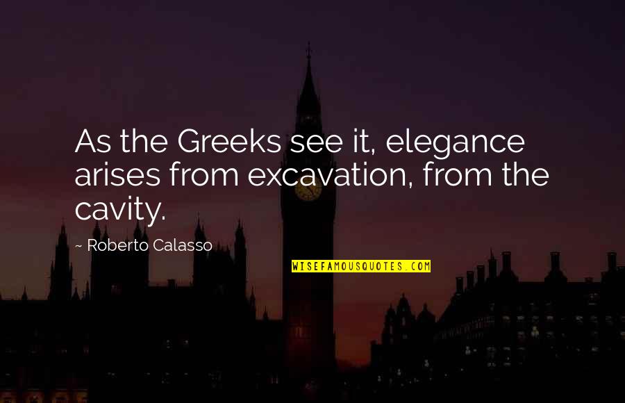 This Dark Endeavour Quotes By Roberto Calasso: As the Greeks see it, elegance arises from