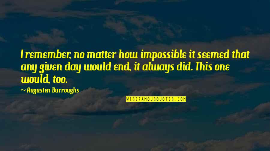This Day Quotes By Augusten Burroughs: I remember, no matter how impossible it seemed This Day Quotes By Augusten Burroughs: I remember, no matter how impossible it seemed