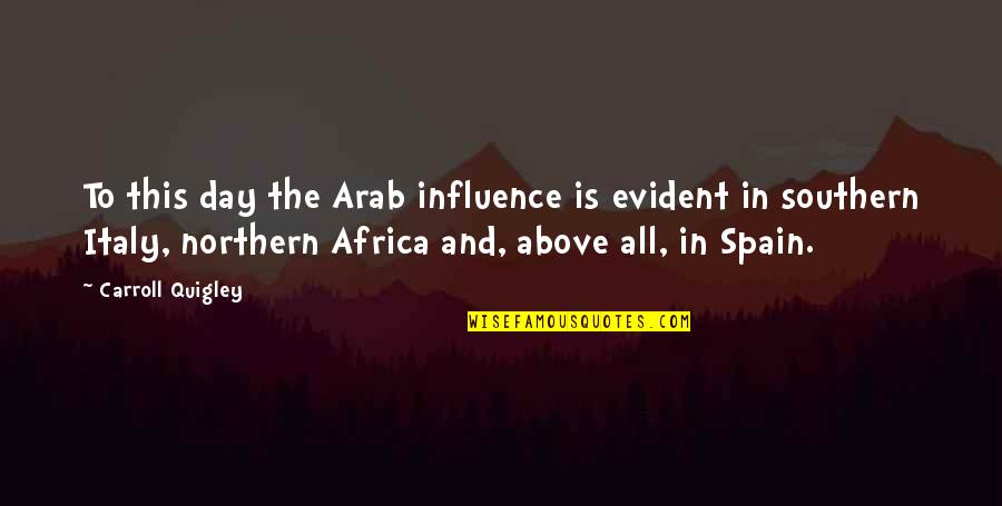 This Day Quotes By Carroll Quigley: To this day the Arab influence is evident