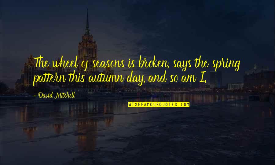 This Day Quotes By David Mitchell: The wheel of seasons is broken, says the This Day Quotes By David Mitchell: The wheel of seasons is broken, says the