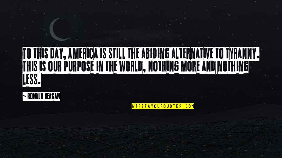 This Day Quotes By Ronald Reagan: To this day, America is still the abiding