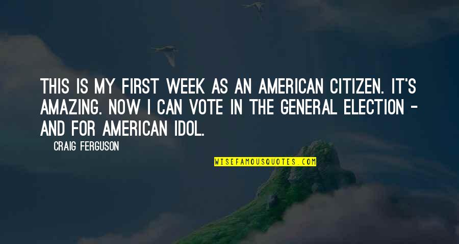 This Election Quotes By Craig Ferguson: This is my first week as an American