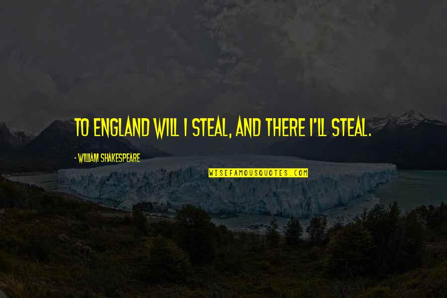 This England Shakespeare Quotes By William Shakespeare: To England will I steal, and there I'll