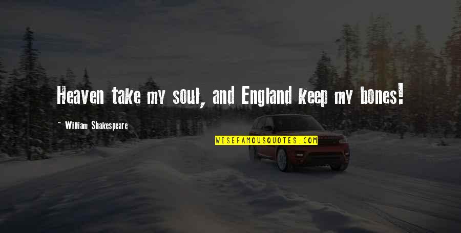This England Shakespeare Quotes By William Shakespeare: Heaven take my soul, and England keep my