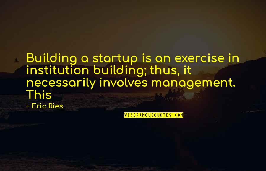 This Exercise Involves Quotes By Eric Ries: Building a startup is an exercise in institution