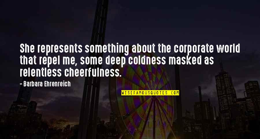 This Fake World Quotes By Barbara Ehrenreich: She represents something about the corporate world that