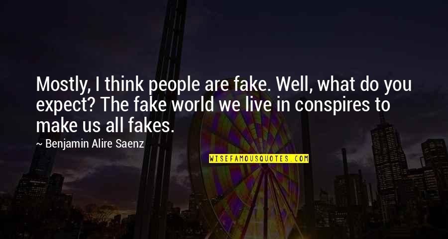 This Fake World Quotes By Benjamin Alire Saenz: Mostly, I think people are fake. Well, what