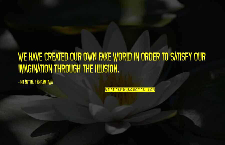 This Fake World Quotes By Nilantha Ilangamuwa: We have created our own fake world in