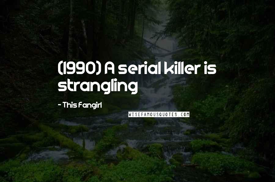 This Fangirl quotes: (1990) A serial killer is strangling