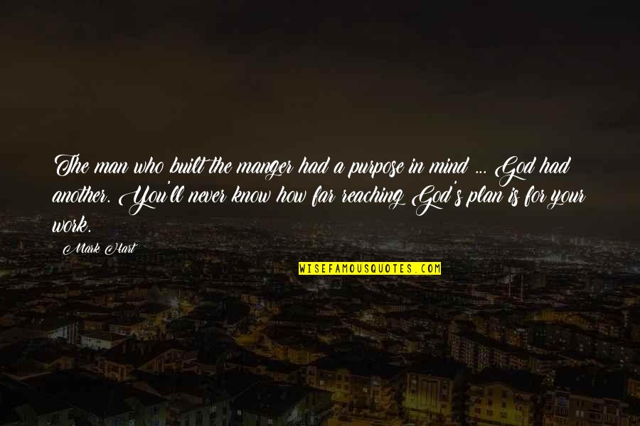 This Far Is God Quotes By Mark Hart: The man who built the manger had a This Far Is God Quotes By Mark Hart: The man who built the manger had a