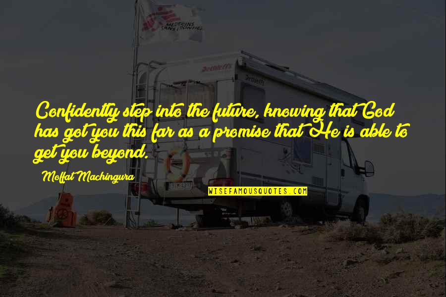 This Far Is God Quotes By Moffat Machingura: Confidently step into the future, knowing that God This Far Is God Quotes By Moffat Machingura: Confidently step into the future, knowing that God