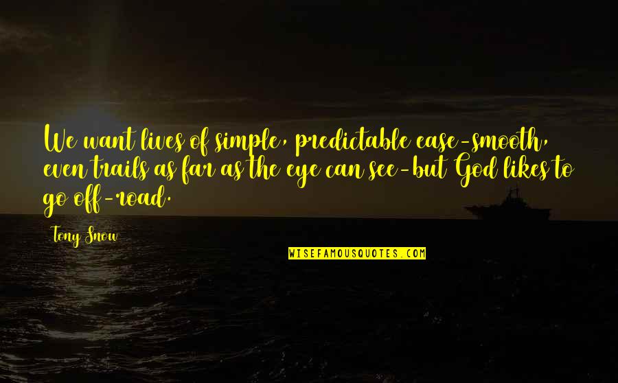 This Far Is God Quotes By Tony Snow: We want lives of simple, predictable ease-smooth, even This Far Is God Quotes By Tony Snow: We want lives of simple, predictable ease-smooth, even