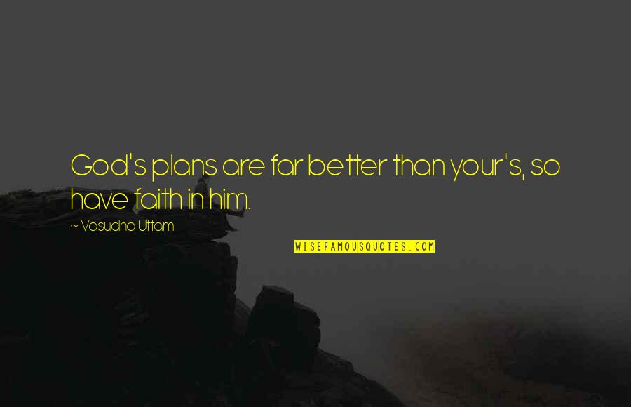 This Far Is God Quotes By Vasudha Uttam: God's plans are far better than your's, so This Far Is God Quotes By Vasudha Uttam: God's plans are far better than your's, so