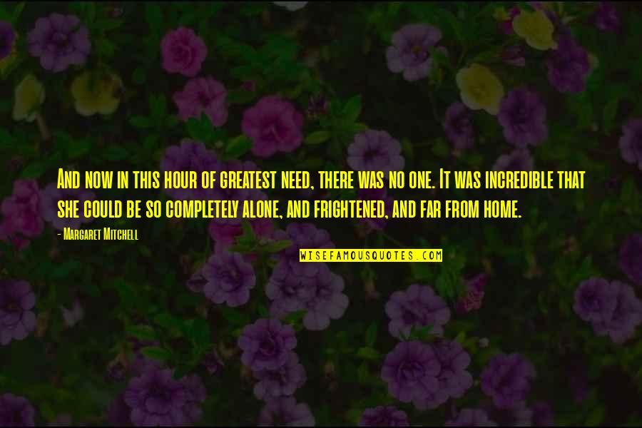 This Far Quotes By Margaret Mitchell: And now in this hour of greatest need,