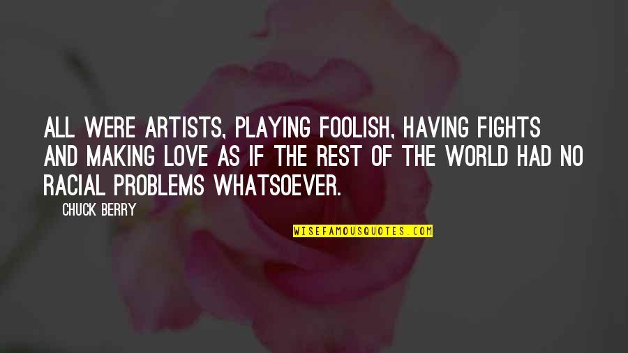 This Foolish World Quotes By Chuck Berry: All were artists, playing foolish, having fights and