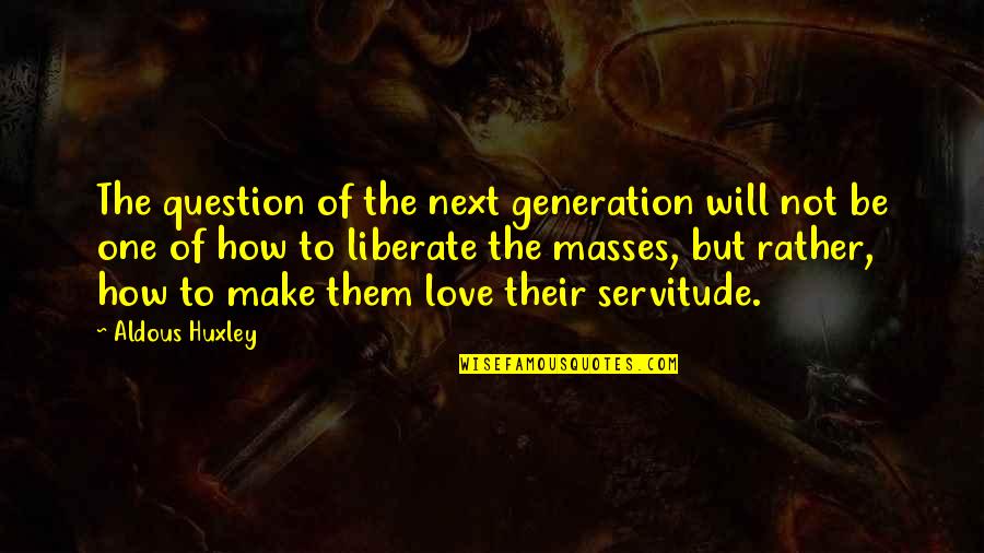 This Generation Love Quotes By Aldous Huxley: The question of the next generation will not