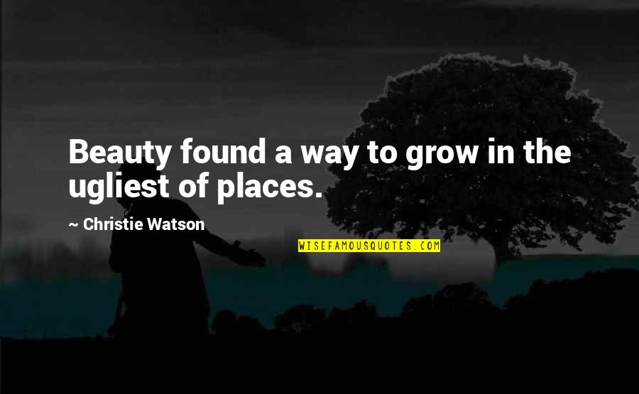 This Generation Love Quotes By Christie Watson: Beauty found a way to grow in the
