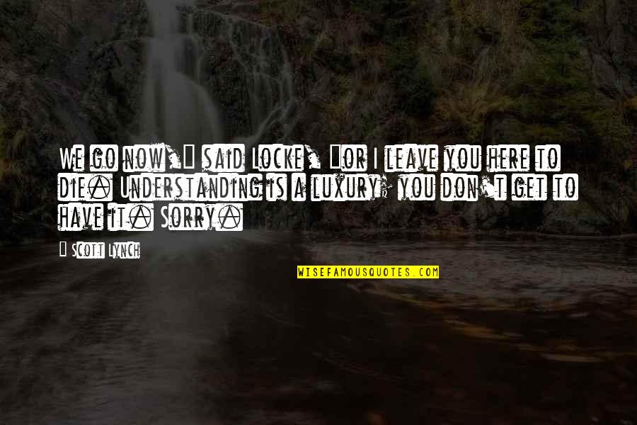 This Generation Love Quotes By Scott Lynch: We go now," said Locke, "or I leave