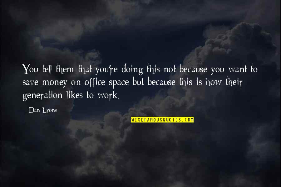 This Generation Quotes By Dan Lyons: You tell them that you're doing this not