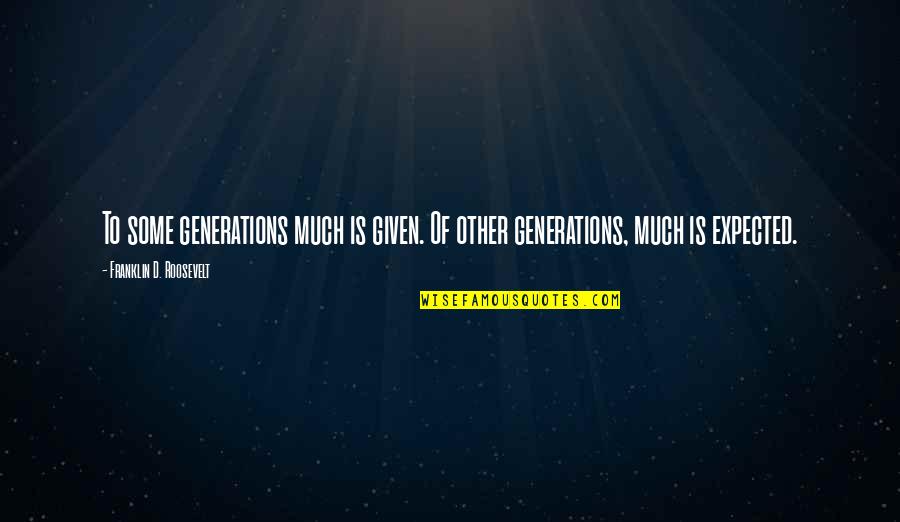 This Generation Quotes By Franklin D. Roosevelt: To some generations much is given. Of other