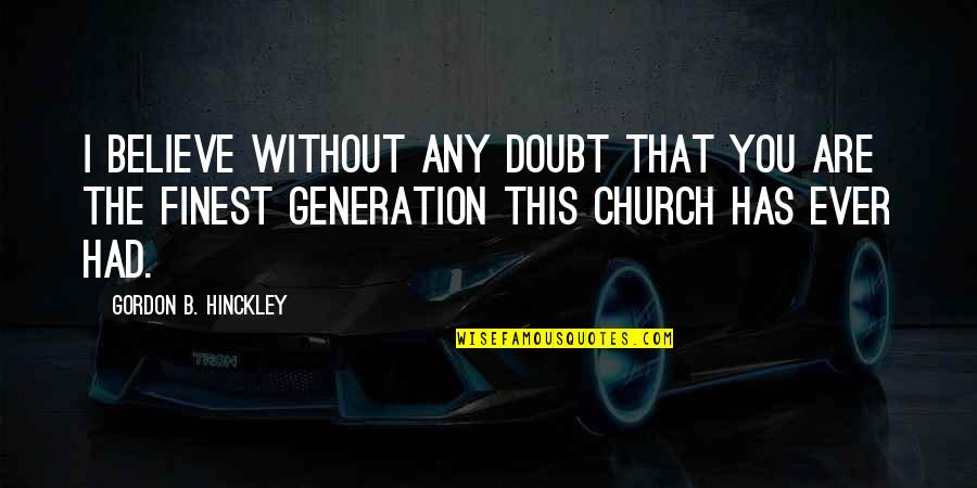 This Generation Quotes By Gordon B. Hinckley: I believe without any doubt that you are