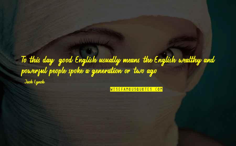 This Generation Quotes By Jack Lynch: To this day, good English usually means the