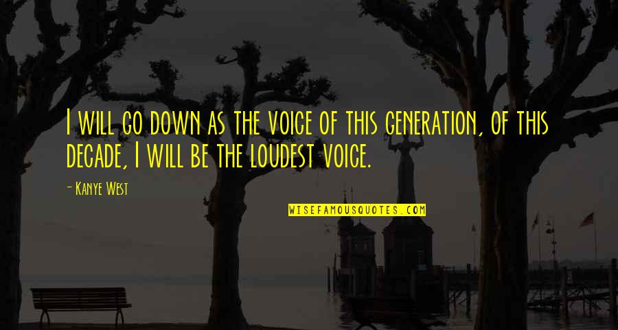 This Generation Quotes By Kanye West: I will go down as the voice of