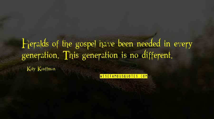 This Generation Quotes By Katy Kauffman: Heralds of the gospel have been needed in