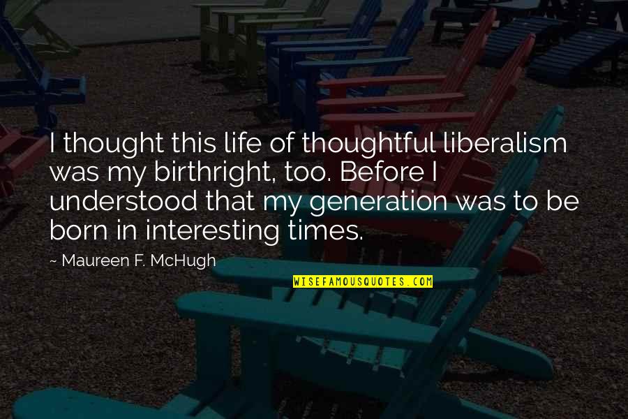 This Generation Quotes By Maureen F. McHugh: I thought this life of thoughtful liberalism was