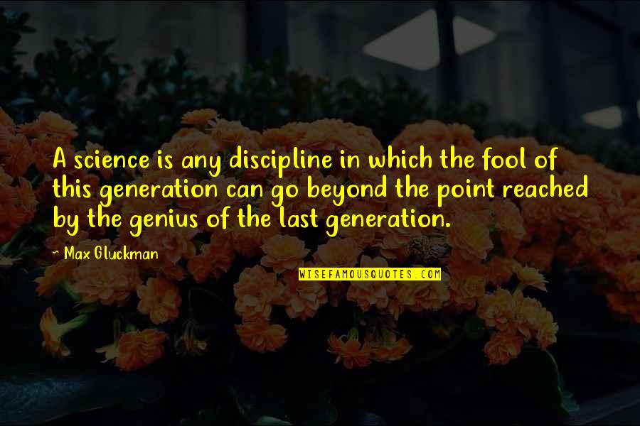 This Generation Quotes By Max Gluckman: A science is any discipline in which the