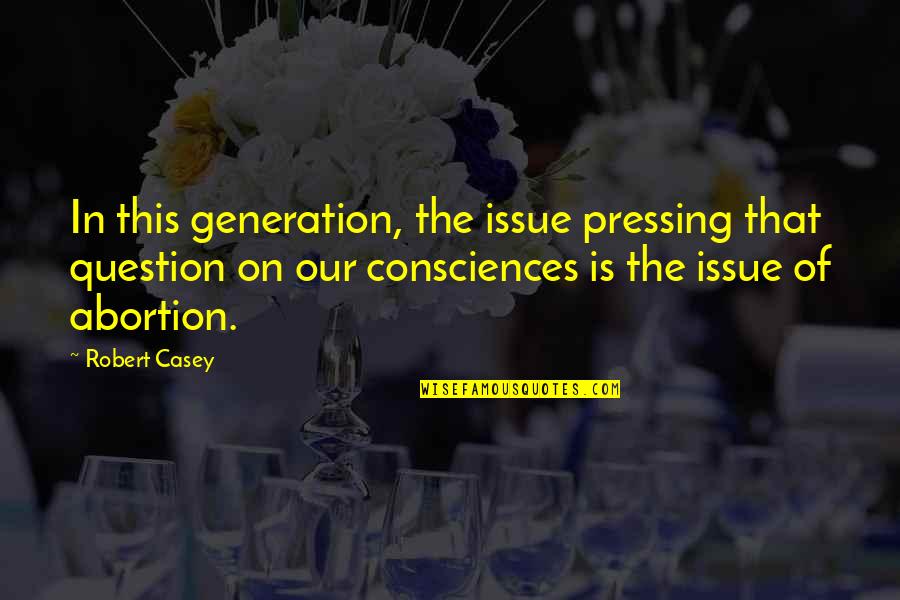 This Generation Quotes By Robert Casey: In this generation, the issue pressing that question