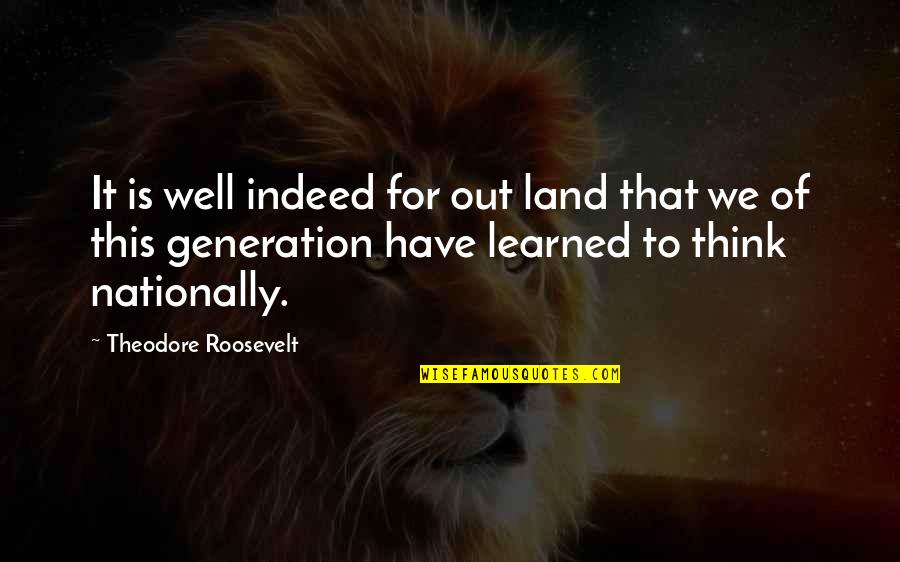 This Generation Quotes By Theodore Roosevelt: It is well indeed for out land that