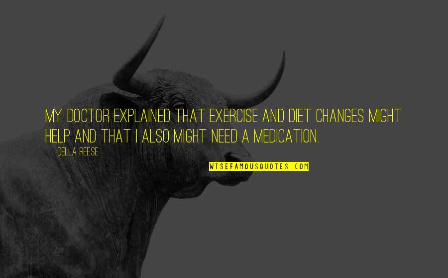 This Girl Is Awesome Quotes By Della Reese: My doctor explained that exercise and diet changes This Girl Is Awesome Quotes By Della Reese: My doctor explained that exercise and diet changes